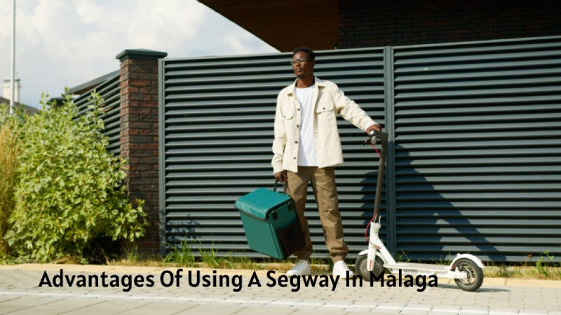 Advantages Of Using A Segway In Malaga