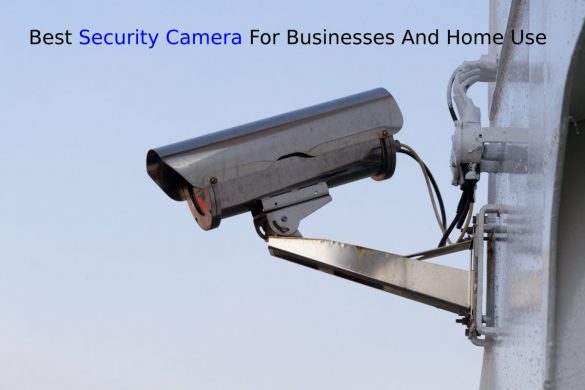 Best Security Camera For Businesses And Home Use