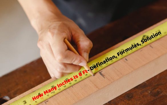 How Many Inches Is 8 Ft- Defination, Formulas, Solutions, And More
