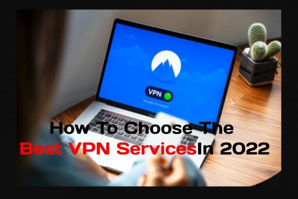How To Choose The Best VPN Services In 2022