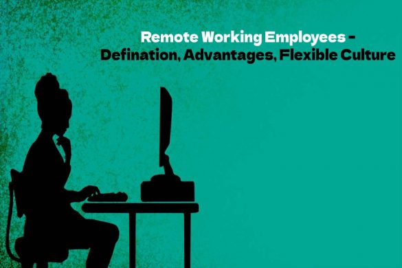 Remote Working Employees – Defination, Advantages, Flexible Culture