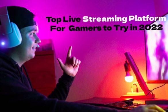 Top Live Streaming Platform For Gamers to Try in 2022