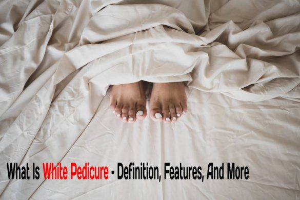 What Is White Pedicure – Definition, Features, And More